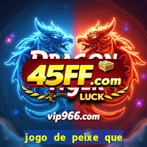 jogo de peixe que ganha dinheiro